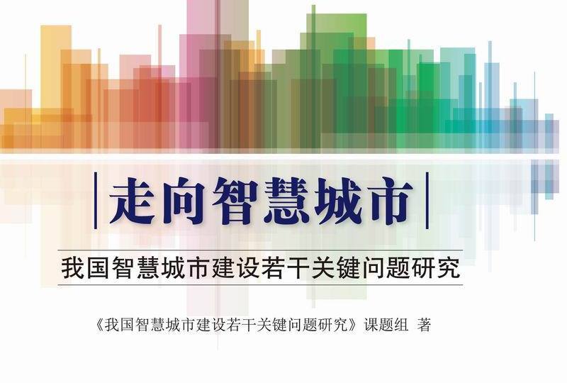 走向智慧城市 : 我國智慧城市建設若干關鍵問題研究