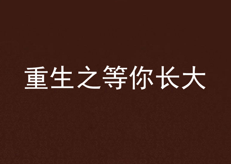 重生之等你長大(《重生之等你長大》項庭生創作小說)