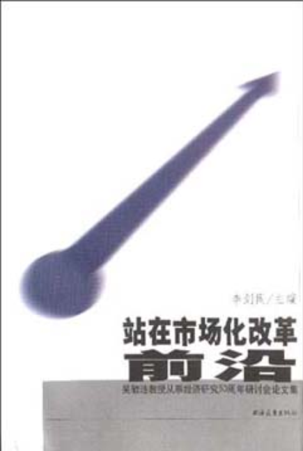 站在市場化改革的前沿：吳敬璉教授從事經濟研究50周年研討會論文集