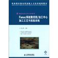 Fanuc系統數控銑/加工中心加工工藝與技能訓練(人民郵電出版社2010年版圖書)