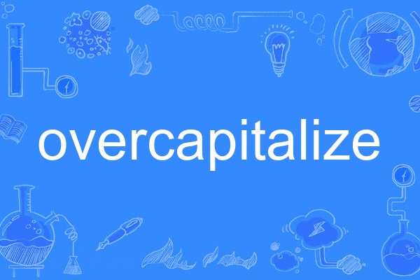 overcapitalize