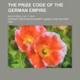 The Prize Code of the German Empire; As in Force July 1, 1915