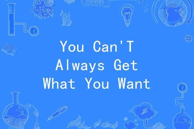You Can\x27T Always Get What You Want