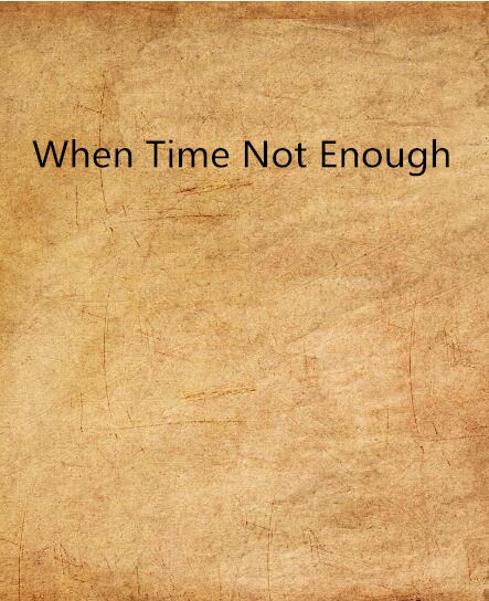 When Time Not Enough