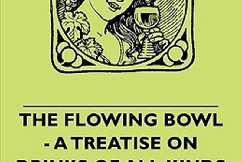 The Flowing Bowl - A Treatise on Drinks of All Kinds and of All Periods