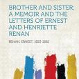 Brother and Sister; A Memoir and the Letters of Ernest and Henriette Renan