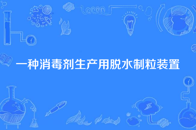 一種消毒劑生產用脫水制粒裝置