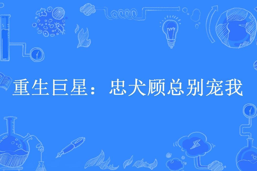 重生巨星：忠犬顧總別寵我