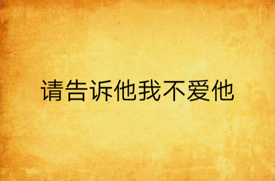 請告訴他我不愛他