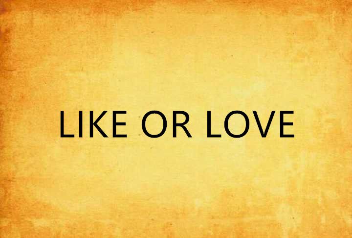 LIKE OR LOVE