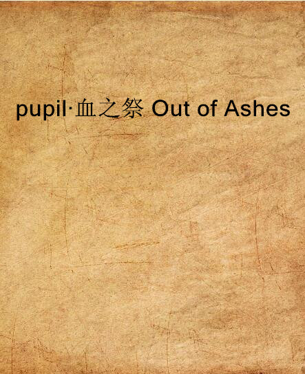 pupil·血之祭 Out of Ashes