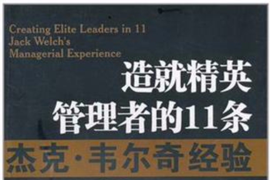 造就精英管理者的11條傑克·韋爾奇經驗(造就精英管理者的11條傑克 · 韋爾奇經驗)