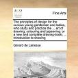 The Principles of Design for the Curious Young Gentlemen and Ladies, Who Study and Practice the ... Art of Drawing, Colouring and Japanning