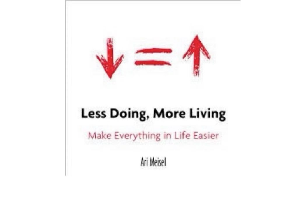 Less Doing, More Living: Make Everything in Life Easier