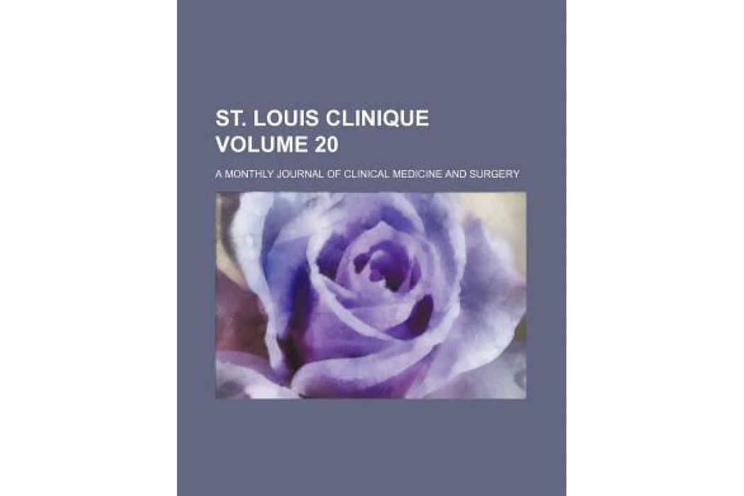 St. Louis Clinique Volume 20; A Monthly Journal of Clinical Medicine and Surgery