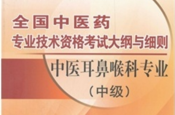 全國中醫藥專業技術資格考試大綱與細則：中醫耳鼻喉科專業