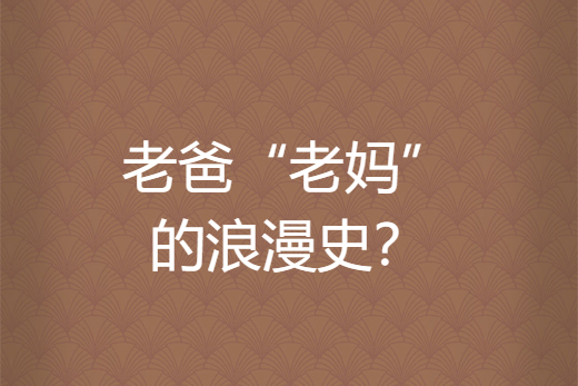 老爸“老媽”的浪漫史？