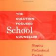 The Solution-Focused School Counselor