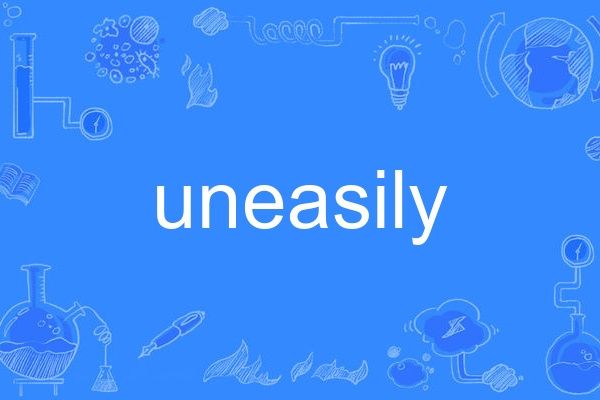 uneasily