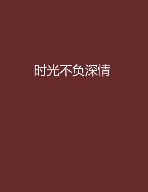 時光不負深情(現言網路小說)