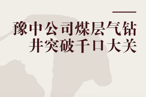 豫中公司煤層氣鑽井突破千口大關