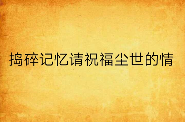 搗碎記憶請祝福塵世的情