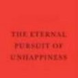 the eternal pursuit of unhappiness