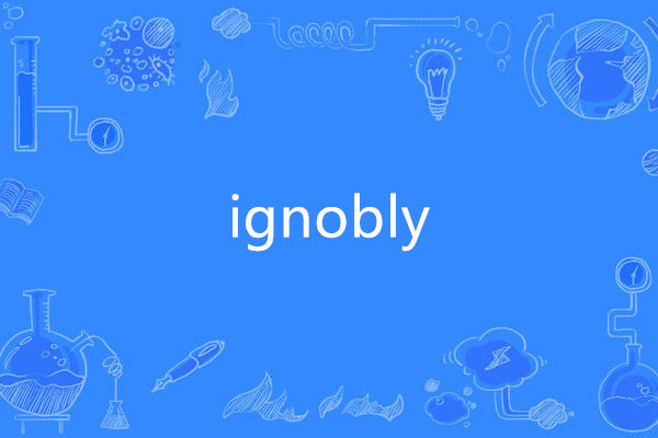 ignobly