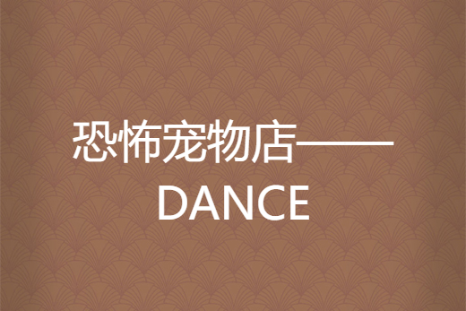 恐怖寵物店——DANCE