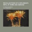 Recollections of a Rifleman\x27s Wife, at Home and Abroad; At Home and Abroad