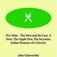 Five Tales. The First and the Last; A Stoic, The Apple Tree, The Juryman, Indian Summer of a Forsyte.