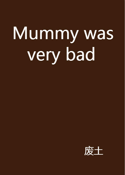 Mummy was very bad