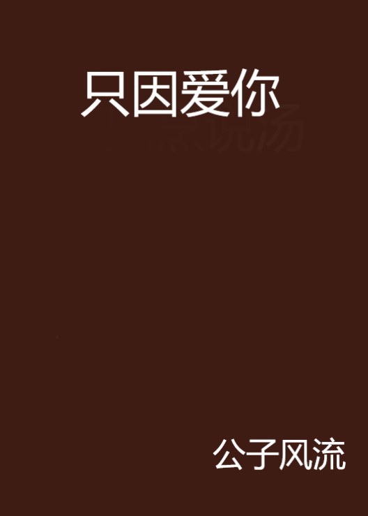 只因愛你(公子風流創作網路小說)