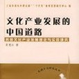 文化產業發展的中國道路(文化產業發展的中國道路：我國文化產業發展理論與實踐研究)