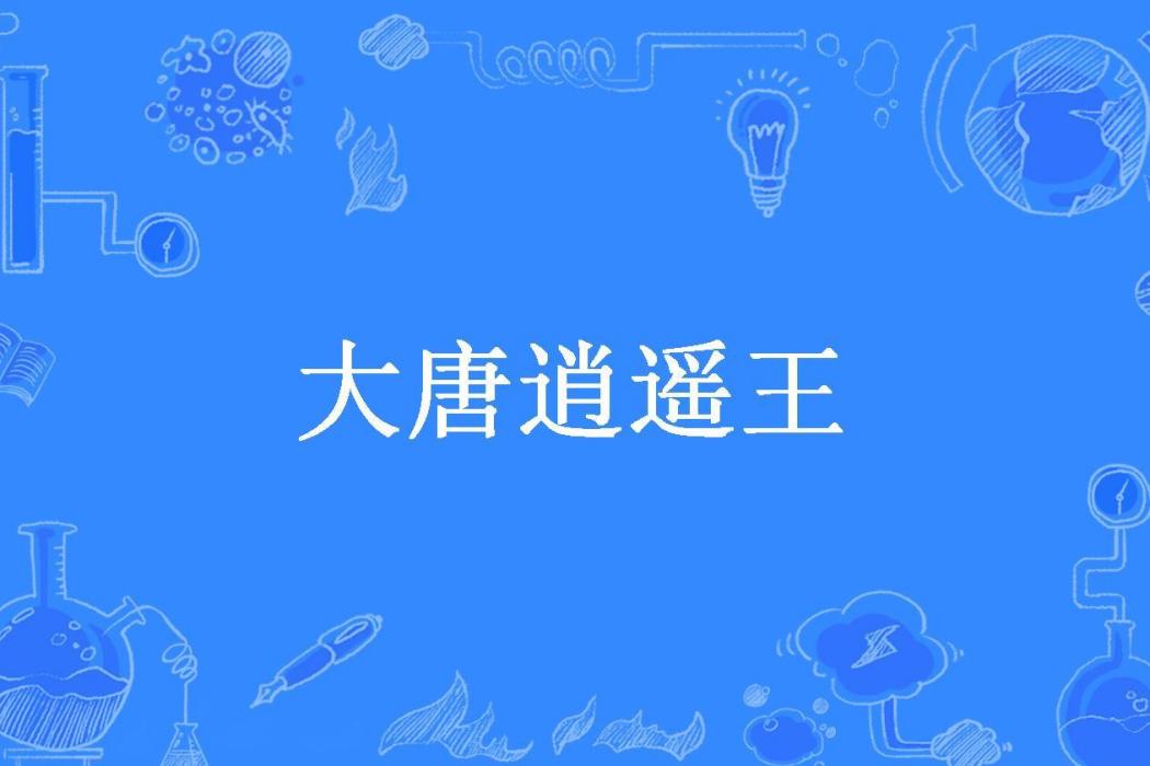 大唐逍遙王(亂寫李四所著小說)