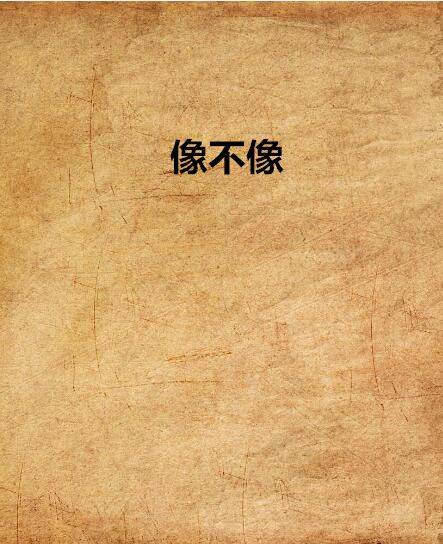 像不像(笙歌萬水千重創作的網路小說)