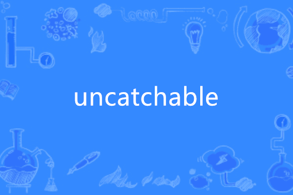 uncatchable