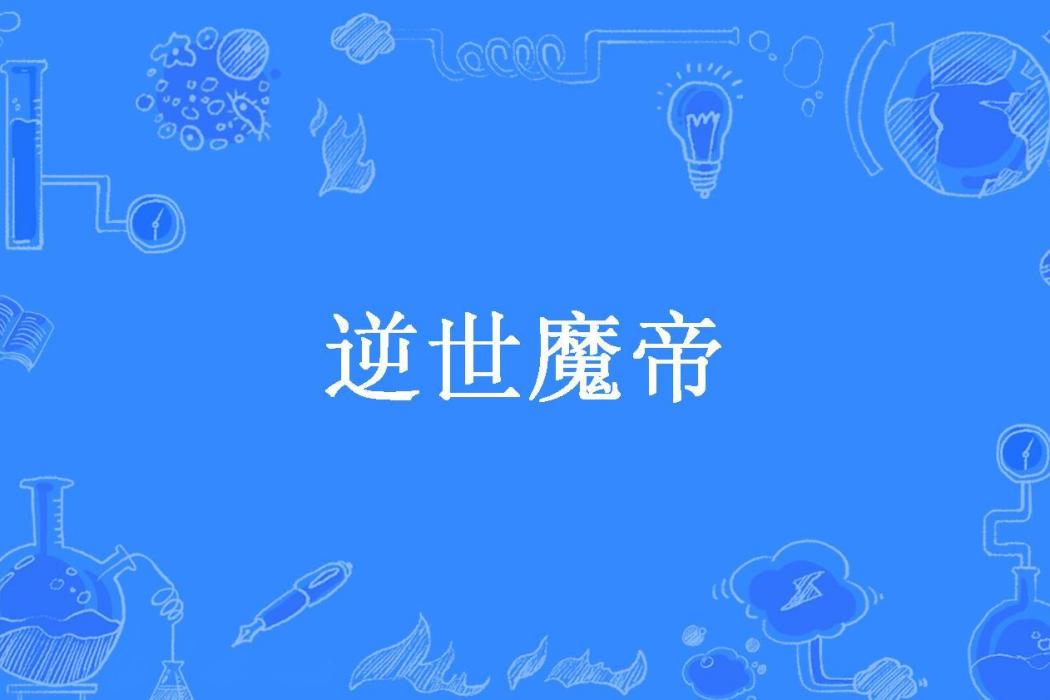 逆世魔帝(西風颯颯戰旗如畫所著小說)