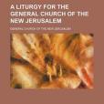 A Liturgy for the General Church of the New Jerusalem