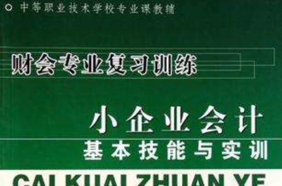 中等職業技術學校專業課教輔·小企業會計基本技能與實訓