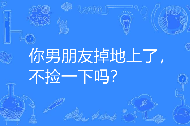 你男朋友掉地上了，不撿一下嗎？