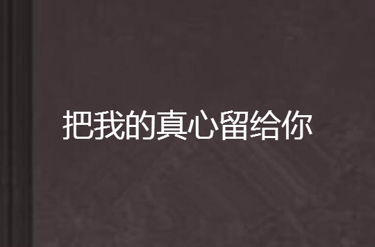 把我的真心留給你