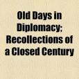 Old Days in Diplomacy; Recollections of a Closed Century