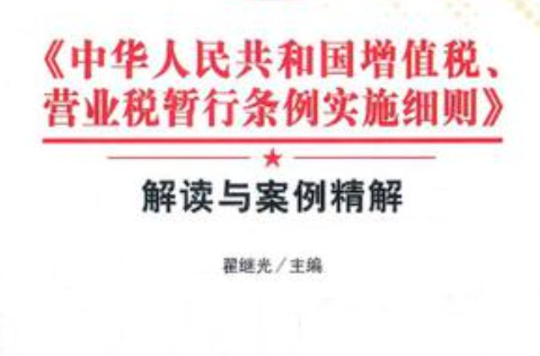 《中華人民共和國增值稅、營業稅暫行條例實施細則》解讀與案例精解