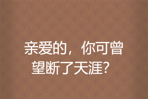 親愛的，你可曾望斷了天涯？