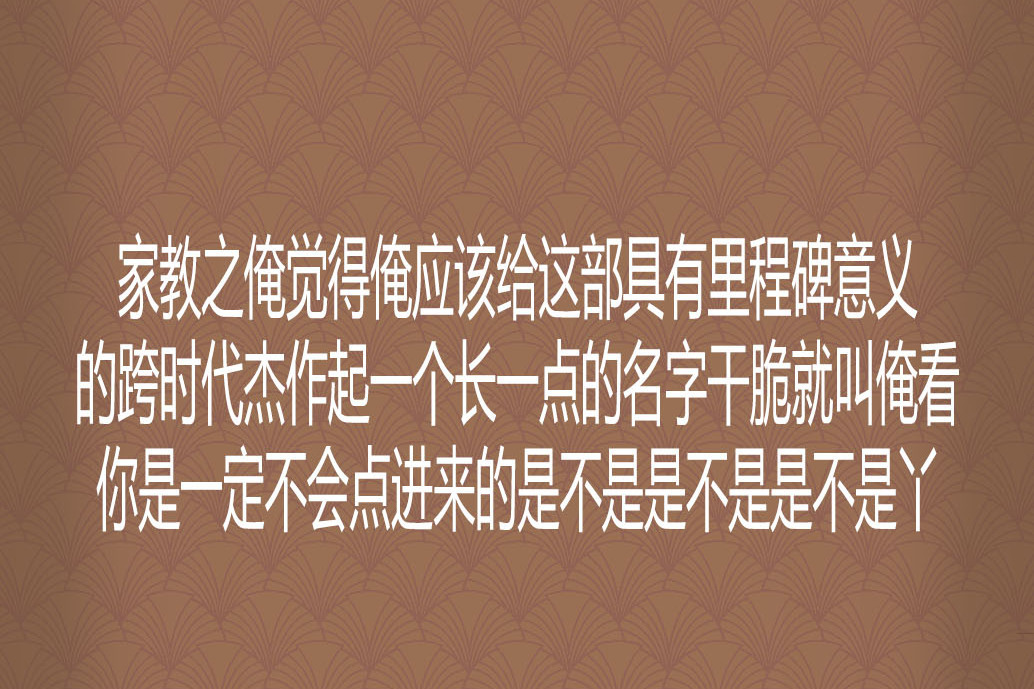 家教之俺覺得俺應該給這部具有里程碑意義的跨時代傑作起一個長一點的名字乾脆就叫俺看你是一定不會點進來的是不是是不是是不是丫