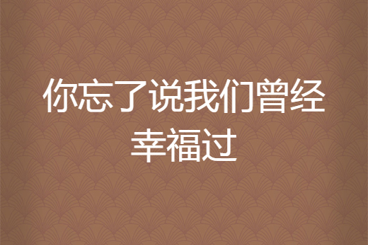 你忘了說我們曾經幸福過