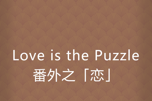 Love is the Puzzle番外之「戀」