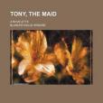 Tony, the Maid; A Novelette