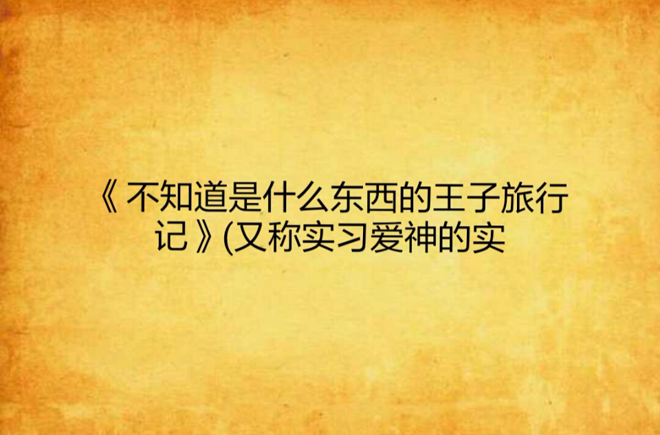 《不知道是什麼東西的王子旅行記》(又稱實習愛神的實